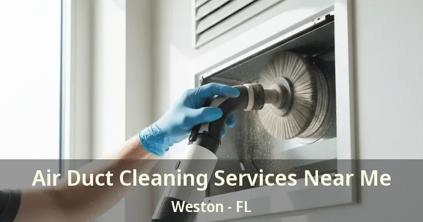 Air Duct Cleaning Services Near Me Weston - FL