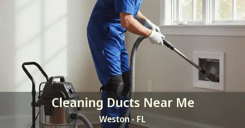 Cleaning Ducts Near Me Weston - FL