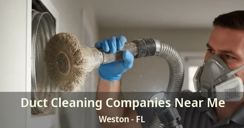 Duct Cleaning Companies Near Me Weston - FL Duct Cleaning Companies Near Me Weston - FL