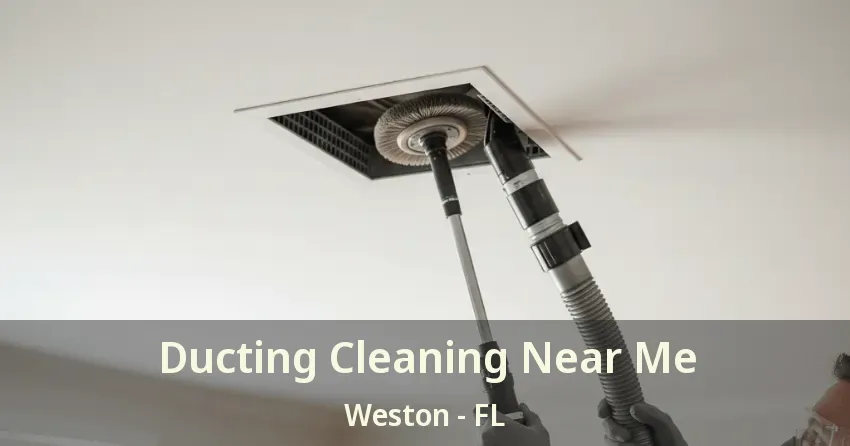 Ducting Cleaning Near Me Weston - FL